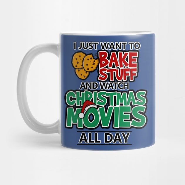 I Just Want To Bake Stuff & Watch Christmas Movies All Day by NerdShizzle